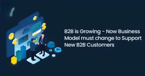 B2B is Growing – Now Business Model Must Change to Support New B2B Customers